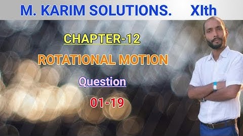 SOLUTION OF M.KARIM ROTATIONAL MOTION QUESTION-1to19