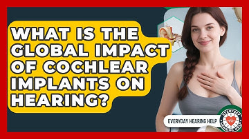 What Is The Global Impact Of Cochlear Implants On Hearing? - Everyday Hearing Help