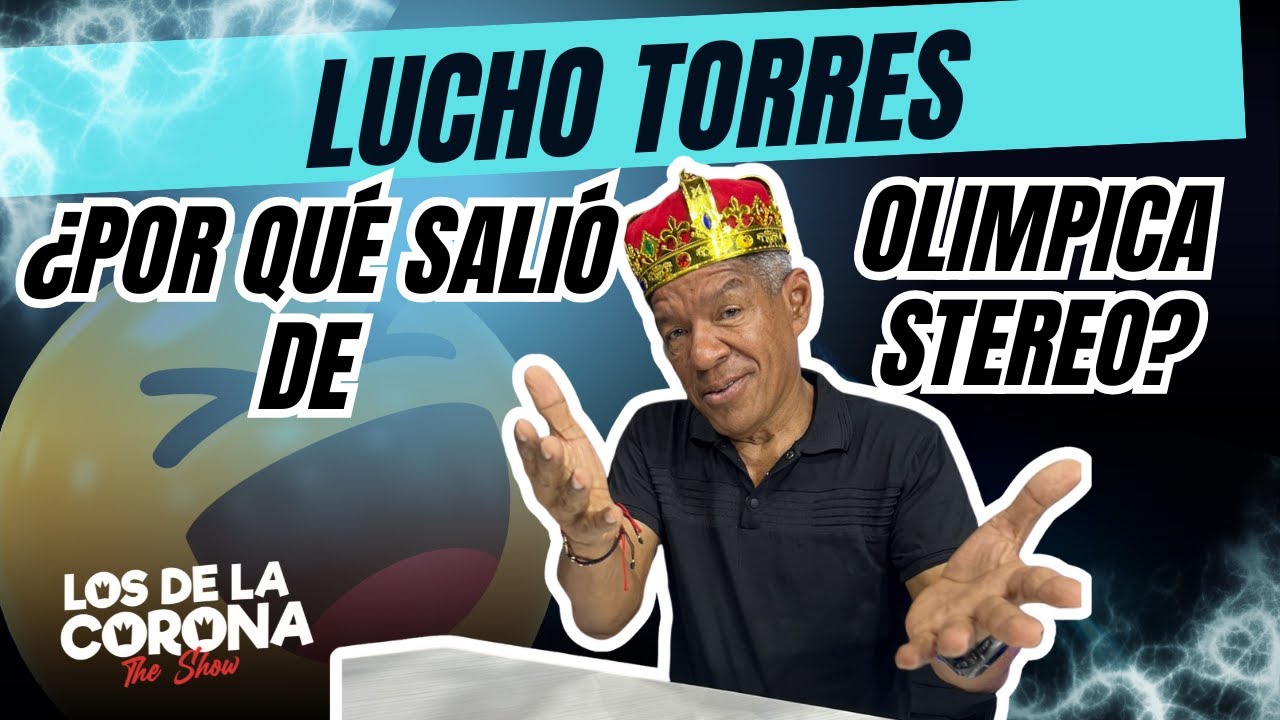 ¿POR QUÉ SALIÓ DE OLIMPICA STEREO? LUCHO TOREES / LOS DE LA CORONA THE SHOW