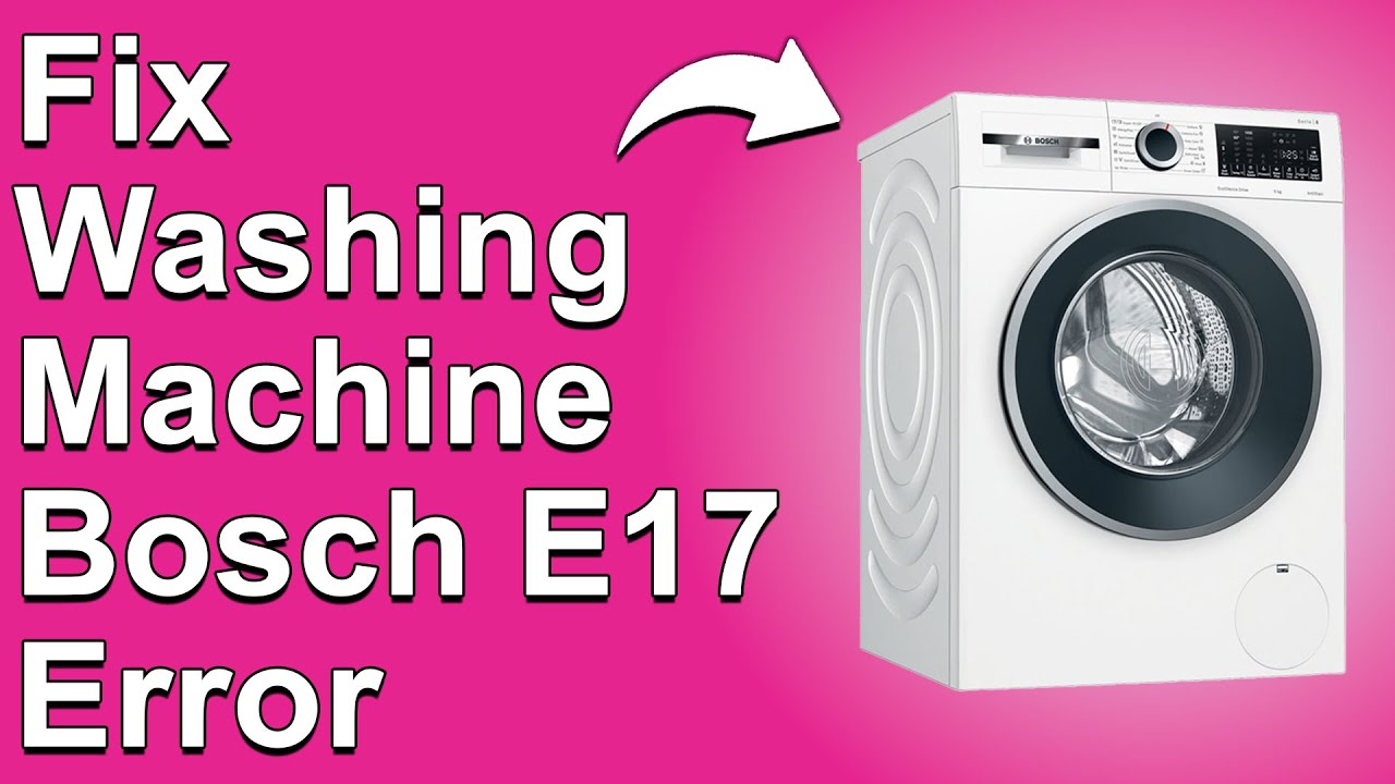 Bosch Washer Code E17: Quick Fixes and Solutions