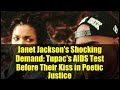 Janet Jackson's Shocking Demand: Tupac's AIDS Test Before Their Kiss in Poetic Justice