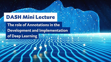 DASH Mini Lecture: The role of Annotations in the Development and Implementation of Deep Learning