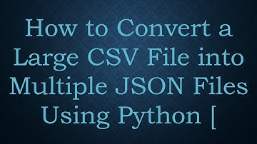 How to Convert a Large CSV File into Multiple JSON Files Using Python [