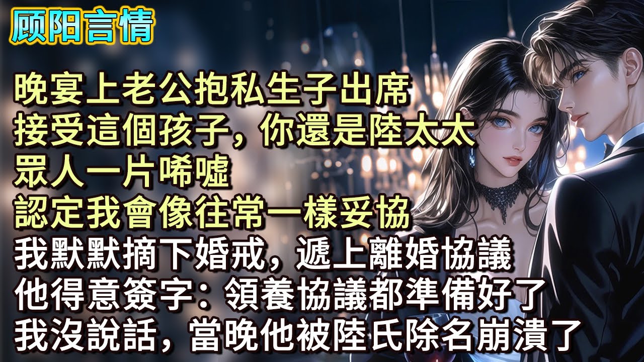 晚宴上老公抱私生子出席，「接受這個孩子，你還是陸太太！」眾人一片唏噓，認定我會像往常一樣妥協，我默默摘下婚戒，遞上離婚協議，他得意簽字：「領養協議都準備好了。」我沒說話，當晚他被陸氏除名崩潰了！