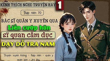 Tập 1 - Thập niên 70 bác sĩ quân y xuyên qua liền cướp hôn sĩ quan cấm dục dạy dỗ tra nam