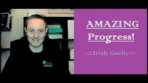 Amazing progress of a 9-month Irish (Gaelic) learner