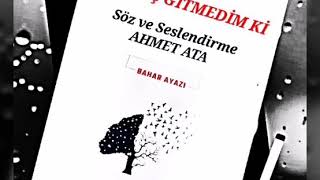 Ahmet Ata - ŞİİR - BEN HİÇ GİTMEDİM Kİ