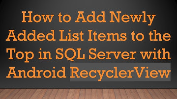How to Add Newly Added List Items to the Top in SQL Server with Android RecyclerView