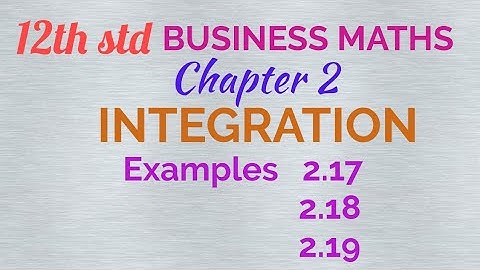 12th std / BUSINESS MATHS/ Chapter 2/ Integration/ Examples 2.17,2.18 and 2.19