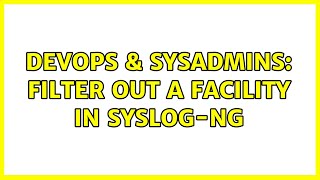 DevOps & SysAdmins: Filter out a facility in syslog-ng Wealth