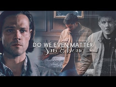 Sam & Dean • Do we even matter [+13x11]