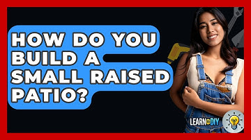 How Do You Build A Small Raised Patio? - LearnToDIY360.com