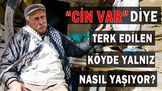 "CİN VAR" diye Terk Edilen Köyde Yalnız Nasıl Yaşıyor? | Özel Hikayeler