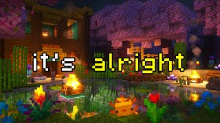 hang in there, better days are coming... (minecraft ambience)