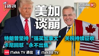 美加谈崩！特朗普坚持“强买加拿大”，卡尼回怼“永不出售”！两国关税持续征收！