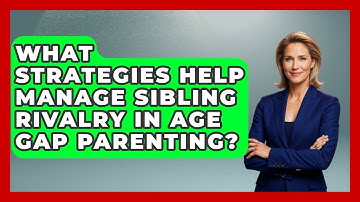 What Strategies Help Manage Sibling Rivalry in Age Gap Parenting? | Sibling Harmony Hub News