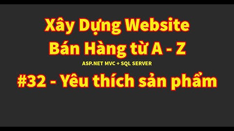 Bài 32 - Hướng dẫn code Yêu thích Sản phẩm  | Xây dựng website bán hàng từ A đến Z | ASP.NET MVC