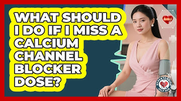 What Should I Do If I Miss A Calcium Channel Blocker Dose? - Hypertension Help Hub