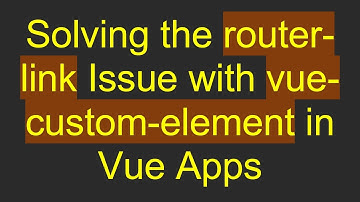 Solving the router-link Issue with vue-custom-element in Vue Apps