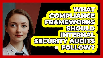 What Compliance Frameworks Should Internal Security Audits Follow? - SecurityFirstCorp.com