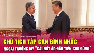 Chủ tịch Tập Cận Bình nhắc Ngoại trưởng Mỹ “cài nút áo đầu tiên cho đúng” | Nghệ An