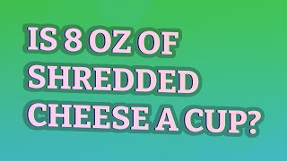 Is 8 oz of shredded cheese a cup?