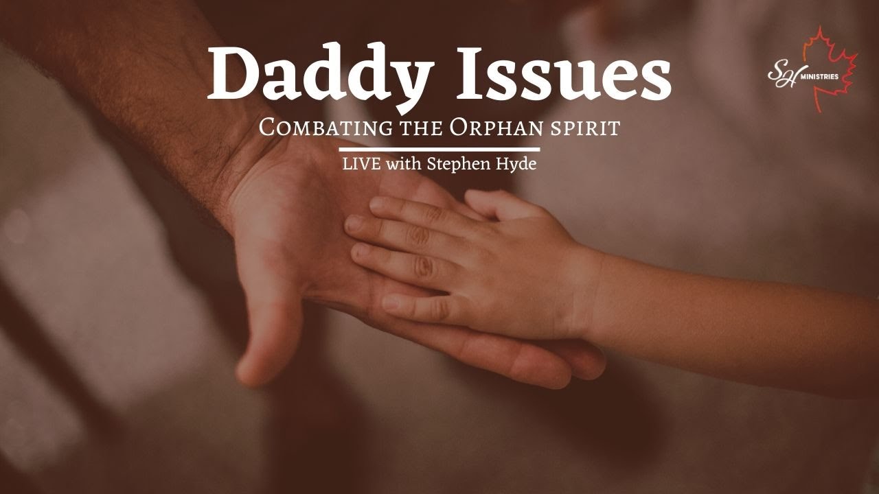 Daddy Issues - Combatting the Orphan Spirit