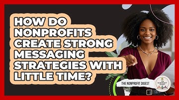 How Do Nonprofits Create Strong Messaging Strategies With Little Time? - The Nonprofit Digest