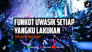 DJ FUNKOT UWASIKK SETIAP YANG KU LAKUKAN VIRAL TIK TOK 2024