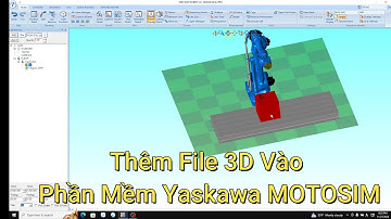 Huỳnh Robot || Thêm File 3D Vào Phần Mềm Yaskawa Motosim