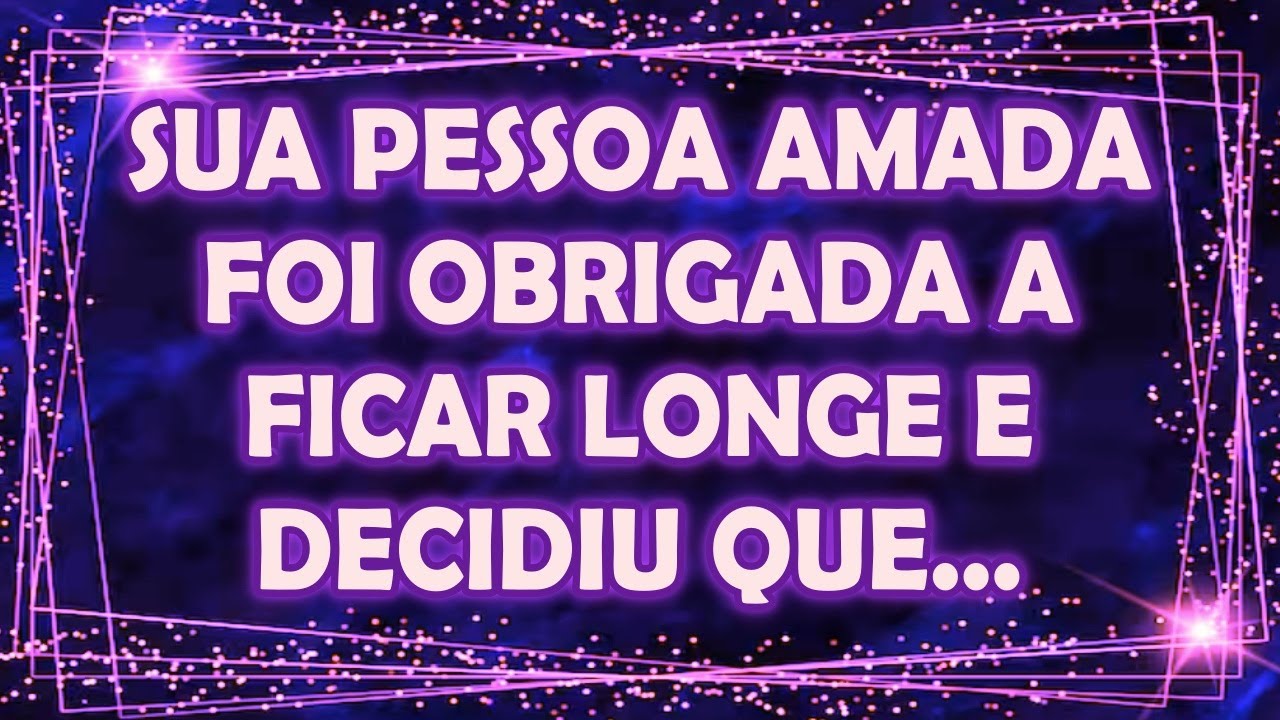 ✨❤️ SUA PESSOA AMADA FOI OBRIGADA A FICAR LONGE E DECIDIU QUE... | Mensagens dos Anjos para Hoje