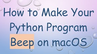 How to Make Your Python Program Beep on macOS
