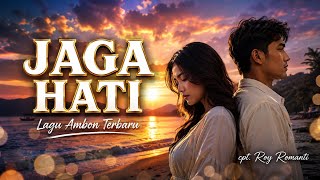 🎵 JAGA HATI | Lagu Ambon Terbaru 2026  Menyentuh Hati | Cpt. Roy Romanti