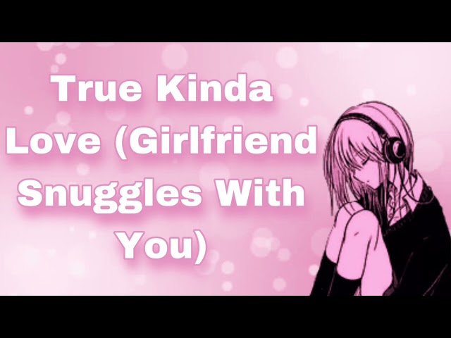 True Kinda Love (Girlfriend Snuggles With You In Bed) (Grumpy Listener) (Thunderstorm) (Kisses)(F4A)