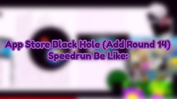 App Store Black Hole (Add Round 14) Speedrun Be Like: