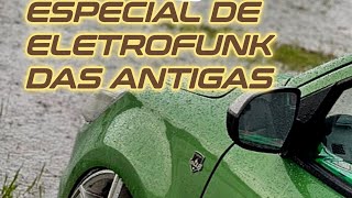 ESPECIAL DE ELETROFUNK DAS ANTIGAS