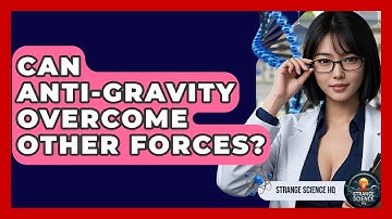 Can Anti-Gravity Overcome Other Forces? - Strange Science HQ
