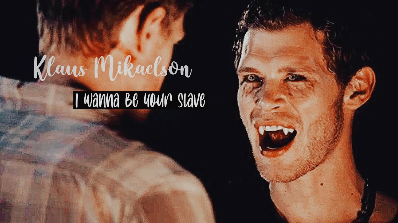 I Wanna Be Your Slave | Klaus Mikaelson
