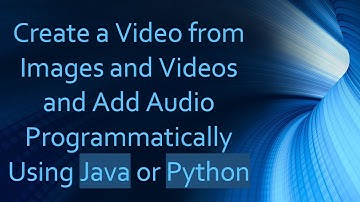 Create a Video from Images and Videos and Add Audio Programmatically Using Java or Python