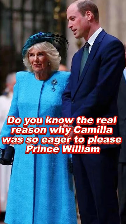 Do you know the real reason why Queen Camilla was so eager to please Prince William #camilla