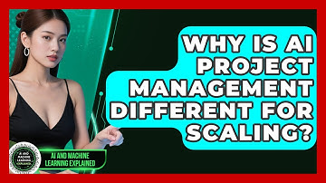 Why Is AI Project Management Different For Scaling? - AI and Machine Learning Explained