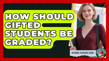 How Should Gifted Students Be Graded? - Aspiring Teacher Guide