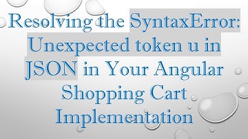 Resolving the SyntaxError: Unexpected token u in JSON in Your Angular Shopping Cart Implementation