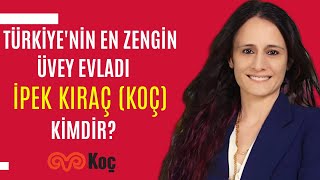 Türkiye’nin En Zengin Üvey Evladı İpek Kıraç (KOÇ) Kimdir? | Milyarder İş Kadını