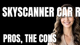 Skyscanner Car Rentals App  The Pros The Cons