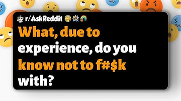 r/AskReddit | What, due to experience, do you know not to f#$k with?
