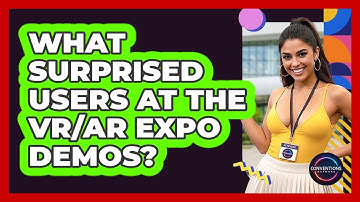 What Surprised Users At The VR/AR Expo Demos? - Conventions Network