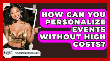 How Can You Personalize Events Without High Costs? - Event Management Pro Tips