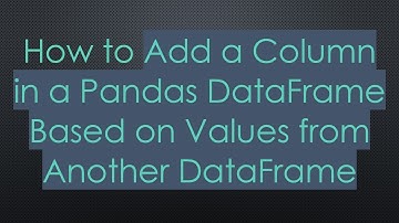 How to Add a Column in a Pandas DataFrame Based on Values from Another DataFrame