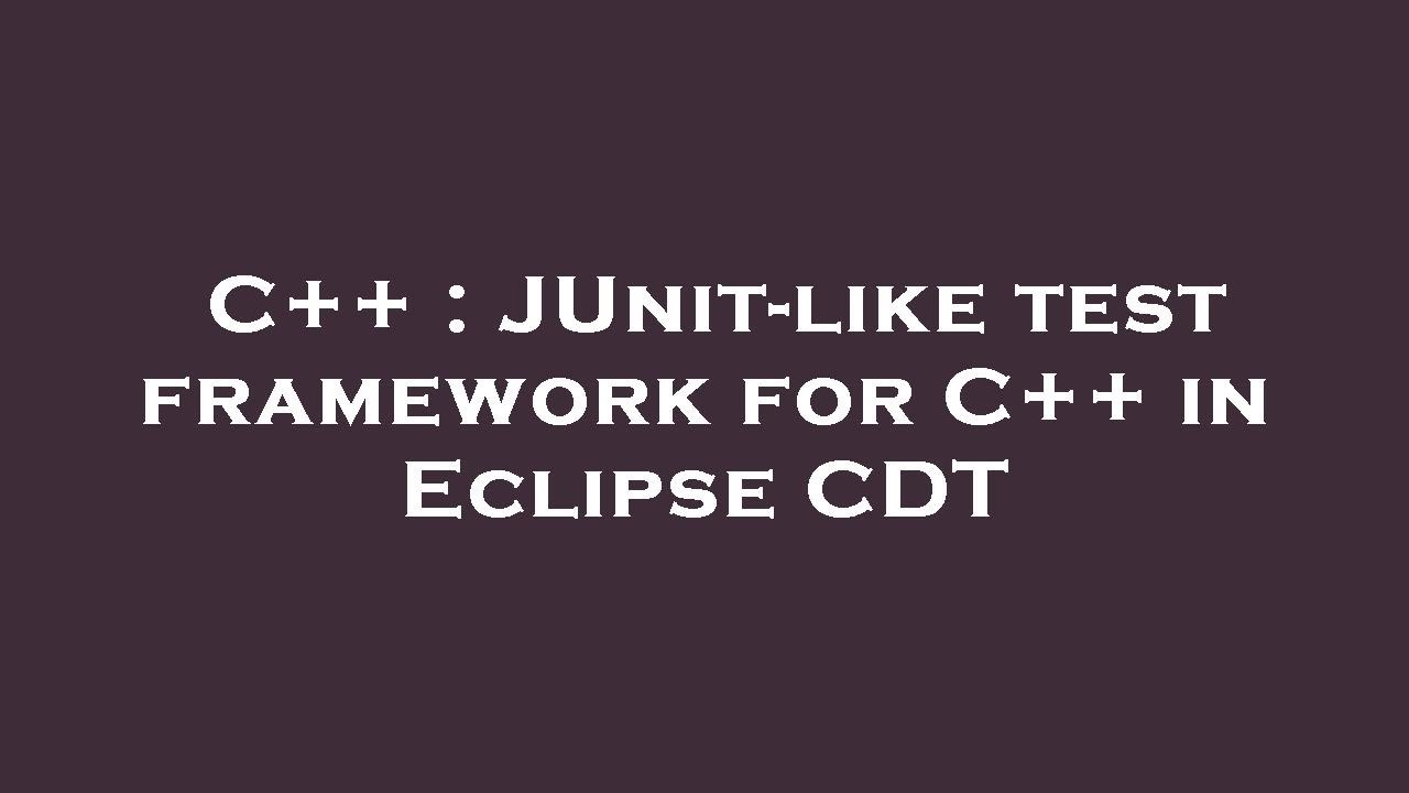C++ : JUnit-like test framework for C++ in Eclipse CDT - YouTube